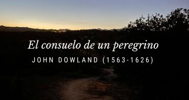 A Pilgrimes Solace – El consuelo de un peregrino. John Dowland (1563-1626)